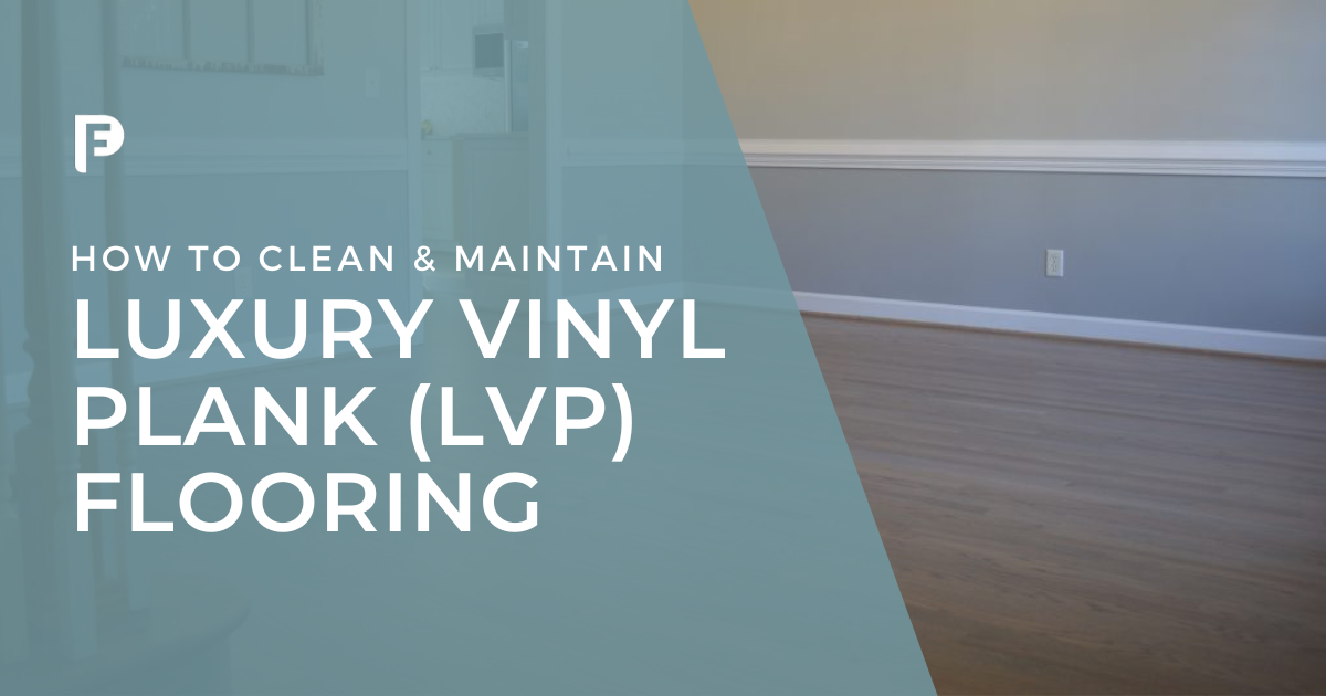 How to Clean and Maintain Luxury Vinyl Plank (LVP) Flooring - Preferred Flooring & Tile - Raleigh, NC