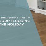 [Preferred Flooring] Blog featured image - Why Now is the Perfect Time to Update Your Flooring Before the Holiday Rush - Preferred Flooring & Tile - Raleigh, NC