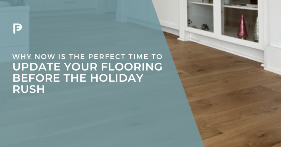 [Preferred Flooring] Blog featured image - Why Now is the Perfect Time to Update Your Flooring Before the Holiday Rush - Preferred Flooring & Tile - Raleigh, NC